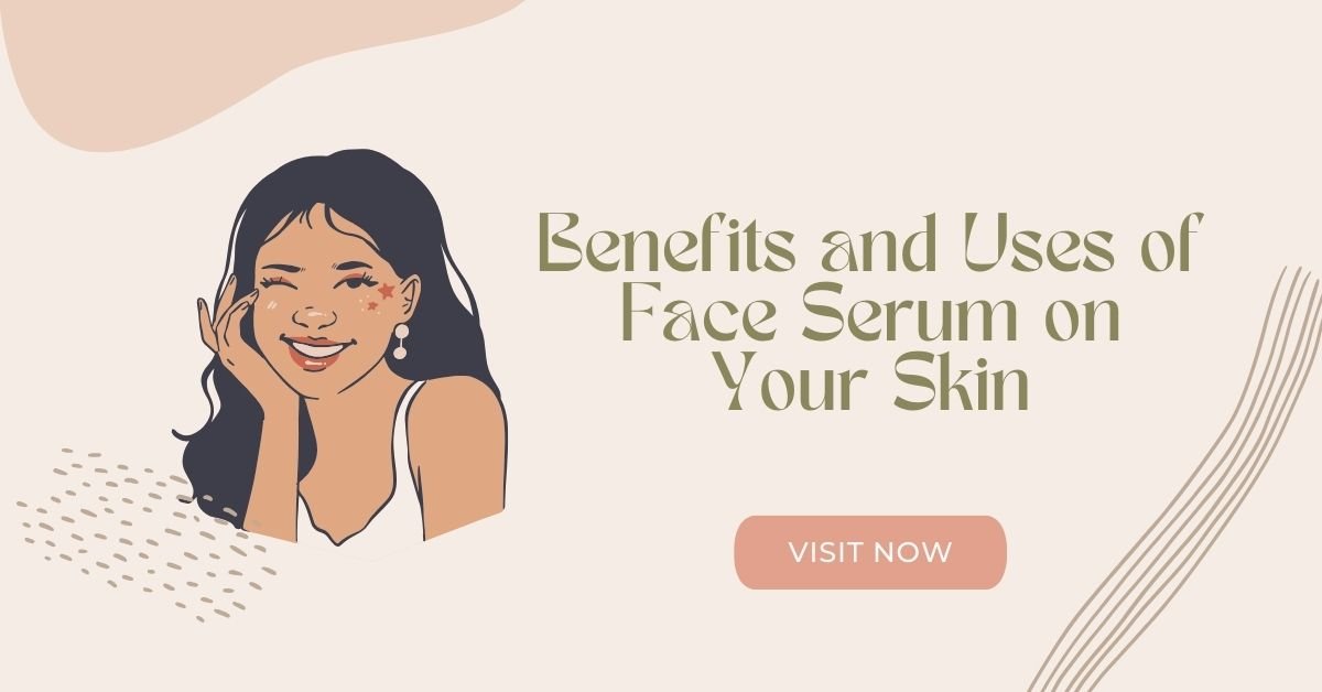 Benefits and Uses of Face Serum on Your Skin